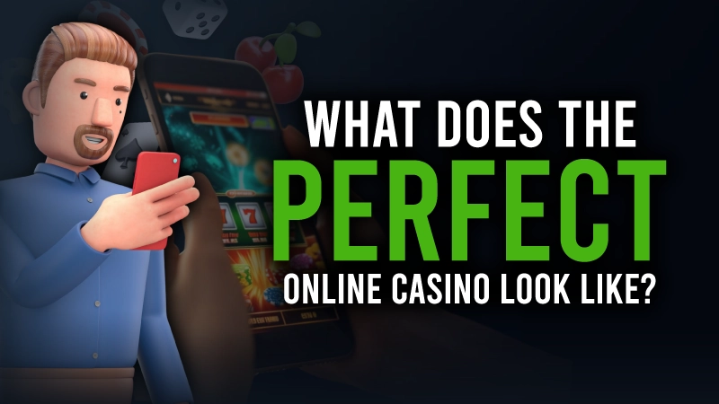 What does the perfect online casino look like?